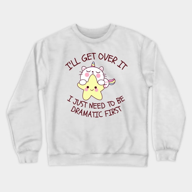 I'll Get Over It I Just Need To Be Dramatic First Crewneck Sweatshirt by CoubaCarla